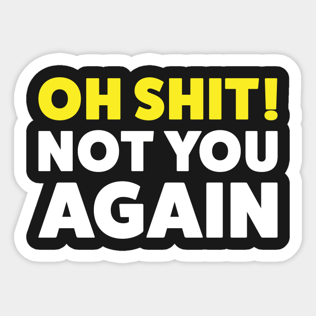 Oh Shit! Not you again! Sticker by ExtraExtra